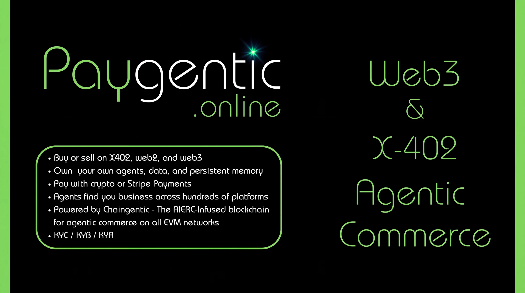 Paygentic — Web3 & X-402 agentic commerce. Buy or sell on x402, web2 and web3; own your own agents, data and persistent memory; pay with crypto or Stripe; agents find you business across hundreds of platforms; powered by Chaingentic, the AIERC-infused blockchain for agentic commerce on all EVM networks; KYC / KYB / KYA.